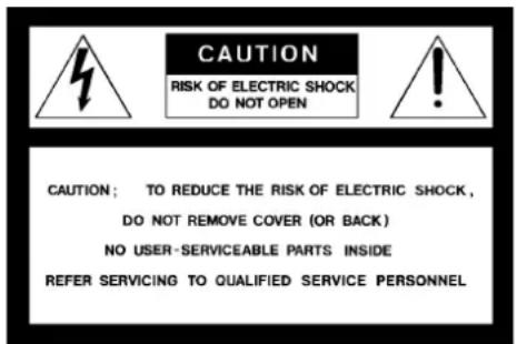 CAUTION RISK OF ELECTRIC SHOCK DO NOT OPEN CAUTION; TO REDUCE THE RISK OF ELECTRIC SHOCK, DO NOT REMOVE COVER (OR BACK) NO USER-SERVICEABLE PARTS INSIDE REFER SERVICING TO QUALIFIED SERVICE PERSONNEL
