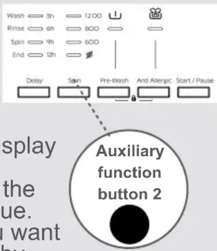 Wash 3h 1200 Rinse 6h 800 Spin 9h 600 End 12h Delay Spin Pre-Wash Anti Allergic Start/Pause Auxiliary function button 2 splay the ue. I want by