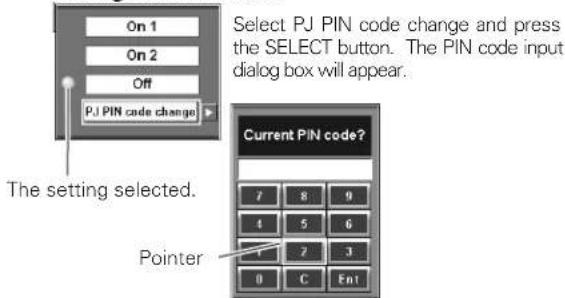 On 1 On 2 Off PJ PIN code change The setting selected. Pointer Select PJ PIN code change and press the SELECT button. The PIN code input dialog box will appear. Current PIN code? 7 8 9 4 5 6 1 2 3 0 C En1