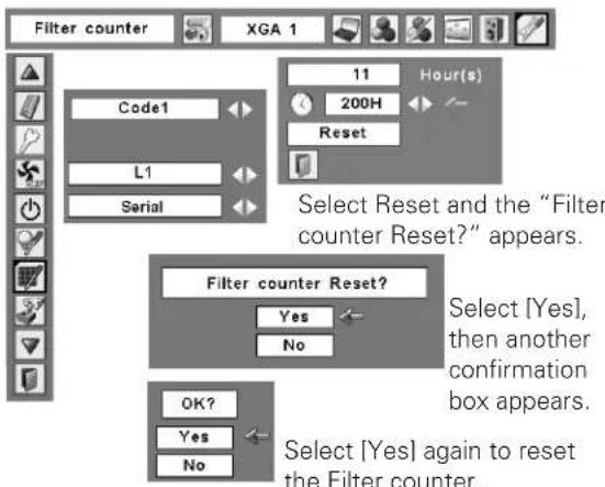 Filter counter XGA 1 Code1 L1 Serial 11 Hour(s) 200H Reset Select Reset and the "Filter counter Reset?" appears. Filter counter Reset? Yes No OK? Yes No Select [Yes] again to reset the Filter counter.
