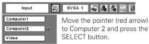 Input Computer1 Computer2 Video Move the pointer (red arrow) to Computer 2 and press the SELECT button.