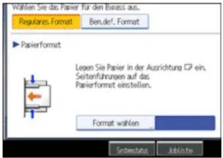 Wählen Sie das Papier für den Bivass aus. Regulares Format Ben def. Format ► Papierformat Legen Sie Papier in der Ausrichtung ein. Seitenführungen auf das Papierformat einstellen. Format wählen Systemstatus Jobliste