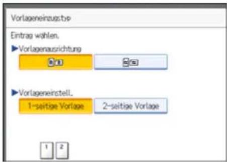Vorlageneinzugs typ Eintrag wählen. ►Vorlagenausrichtung ►Vorlageneinstell. 1-seitige Vorlage 2-seitige Vorlage