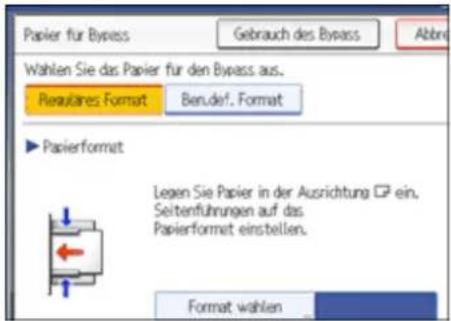 Papier für Bypass Gebrauch des Bypass Abbr Wahlen Sie das Papier für den Bypass aus. Reaulanes Format Ben.def. Format ► Papierformat Legen Sie Papier in der Ausrichtung ☐ ein. Seitenführungen auf das Papierformat einstellen. Format wählen