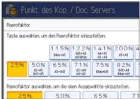Funkt. des Kop. / Doc. Servers Riprofaktor Taste auswahlen, um den Reprofaktor einzustellen. 1 1 5% B4x1+A3 1 2 2% B4S+A3 A4+04x 1 4 1% A4+A3 A5+A4 2 0 0% A5+A3 25% 50% A5+A5 B4S+B5 6 5% A5+B5 7 1% A5+A4 A4+A5 7 5% B4x6+5 8 2% B4S+A4 B4x6+A4 Riprofaktor auswahlen, um die oben Ausgewählte einzustellen, 25% 50% 6 5% 7