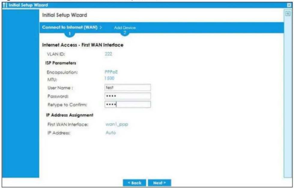 Initial Setup Wizard Connect to Internet (WAN) > Add Device 1 2 Internet Access - First WAN Interface VLAN ID: 222 ISP Parameters Encapsulation: PPPoE MTU: $00 User Name : test Passwords: ****** Retype to Confirm: ****# IP Address Assignment First WAN Interface: wan1_ppp IP Address: Auto < Back Next >