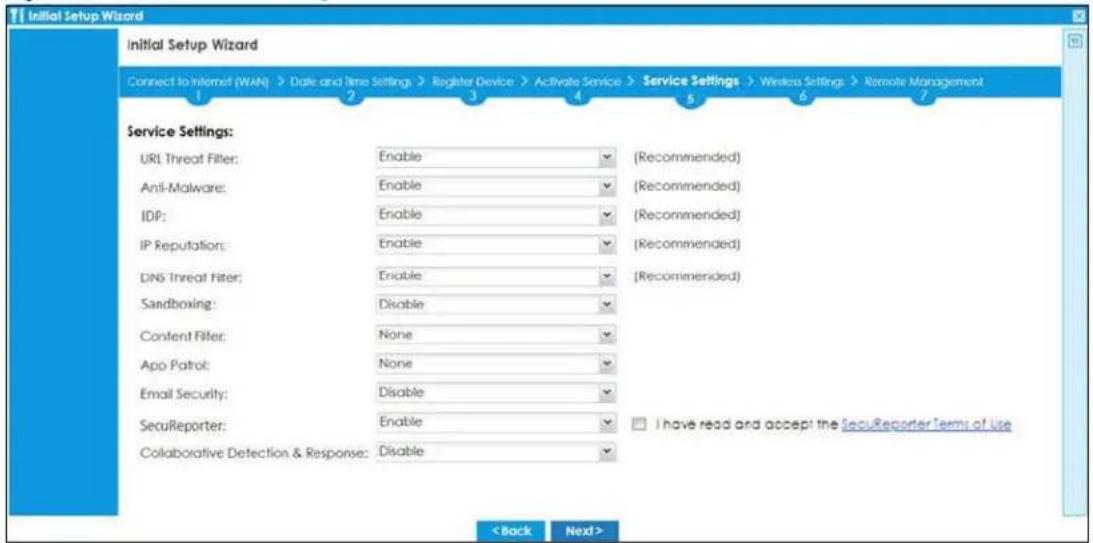 Initial Setup Wizard Connect to Internet (WAN) > Date and Time Settings > Register Device > Activate Service > Service Settings > Wireless Settings > Remote Management 1 2 3 4 5 6 7 Service Settings: URL Threat Filter: Enable (Recommended) Anti-Malware: Enable (Recommended) IDP: Enable (Recommended) IP Reputation: Enable (Recommended) DNS Threat Filter: Enable (Recommended) Sandboxing: Disable Content Filter: None App Patrol: None Email Security: Disable SecuReporter: Enable Collaborative Detection & Response: Disable < Back Next>