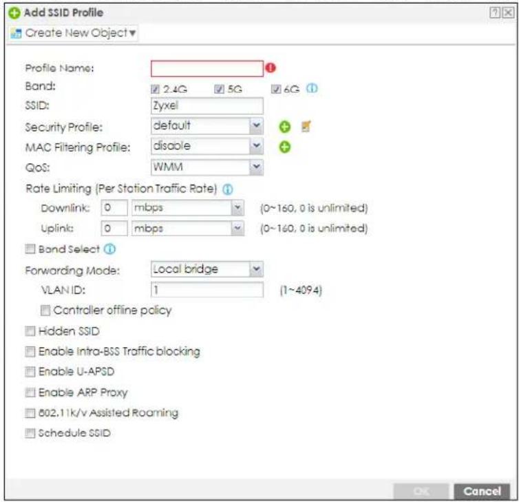 Add SSID Profile Create New Object Profile Name: Band: 2.4G 5G 6G SSID: Zyxel Security Profile: default MAC Filtering Profile: disable QoS: WMM Rate Limiting (Per Station Traffic Rate) Downlink: 0 mbps (0~160, 0 is unlimited) Uplink: 0 mbps (0~160, 0 is unlimited) Band Select Forwarding Mode: Local bridge VLAN ID: 1 (1~4094) Controller offline policy Hidden SSID Enable Intra-BSS Traffic blocking Enable U-APSD Enable ARP Proxy 802.1k/v Assisted Roaming Schedule SSID OK Cancel