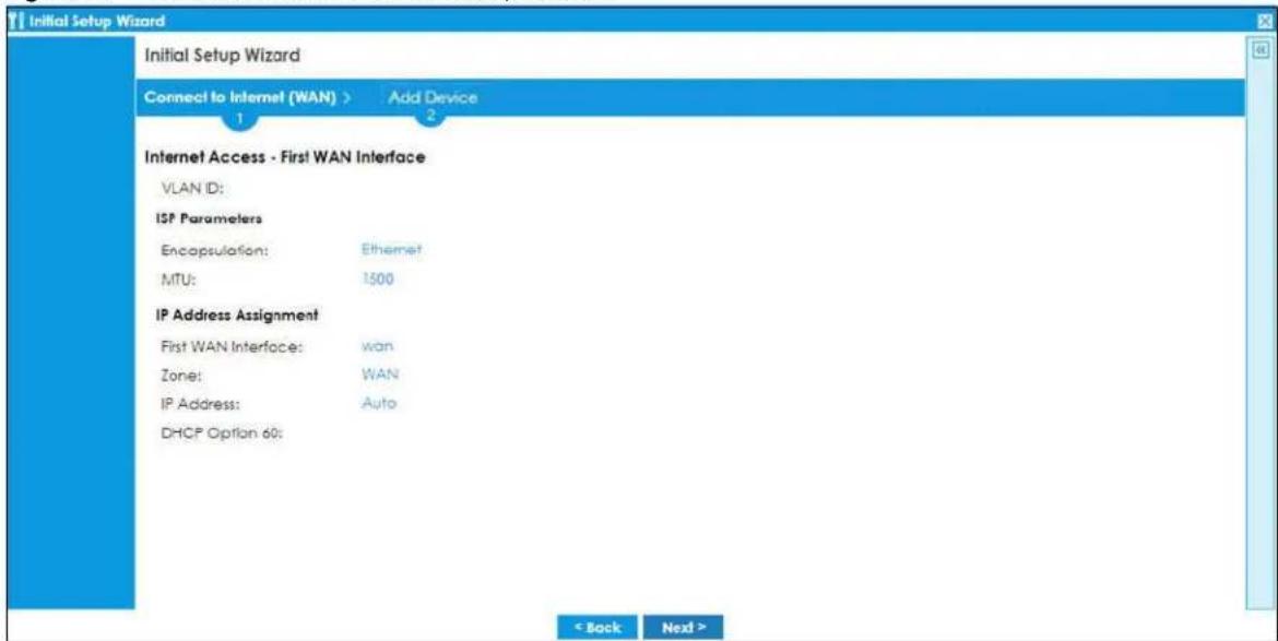 Initial Setup Wizard Connect to Internet (WAN) > Add Device Internet Access - First WAN Interface VLAN ID: ISP Parameters Encapsulation: Ethernet MTU: 1500 IP Address Assignment First WAN Interface: wan Zone: WAN IP Address: Auto DHCP Option 60: < Back Next >