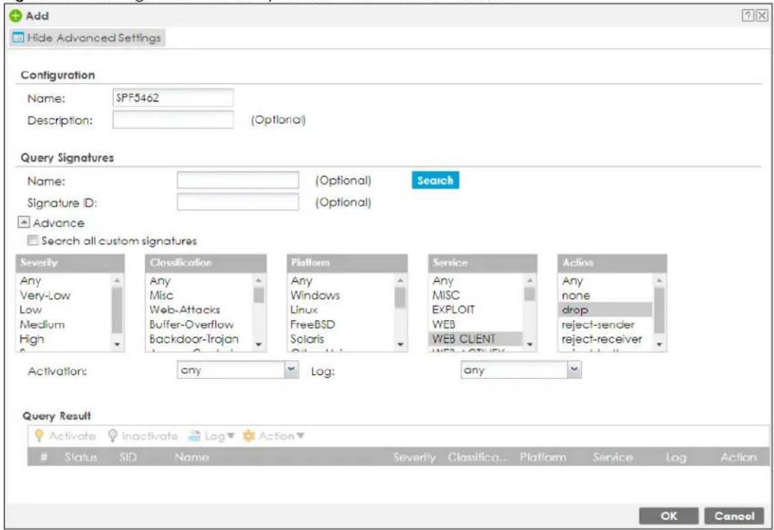 Add Hide Advanced Settings Configuration Name: SPF5462 Description: (Optional) Query Signatures Name: (Optional) Search Signature ID: (Optional) Advance Search all custom signatures Severity Classification Platform Service Action Any Misc Windows EXPLOIT None Very-Low Web-Attacks Linux WEB drop Low Buffer-Overflow FreeBSD WEB reject-sender Medium Backdoor-Trojan Solaris WEB CLIENT reject-receiver High 100000000000000000000000000000000000000000000000000000000000000000000000000000000 Activation: any Log: any Query Result Activate Inactivate Log Action Status SID Name Severity Classifica... Platform Service Log Action OK Cancel