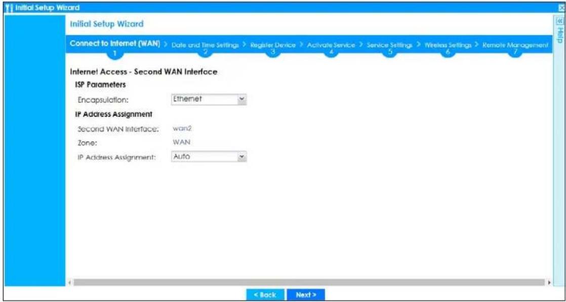 Initial Setup Wizard Initial Setup Wizard Connect to Internet (WAN) > Date and Time Settings > Register Device > Activate Service > Service Settings > Wireless Settings > Remote Management 1 2 3 4 5 6 7 Internet Access - Second WAN Interface ISP Parameters Encapsulation: Ethernet IP Address Assignment Second WAN Interface: wan2 Zone: WAN IP Address Assignment: Auto < Back Next >