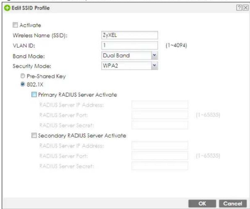 Edit SSID Profile Activate Wireless Name (SSID): ZyXEL VLAN ID: 1 (1~4094) Band Mode: Dual Band Security Mode: WPA2 Pre-Shared Key 802.1X Primary RADIUS Server Activate RADIUS Server IP Address: RADIUS Server Port: (1-65535) RADIUS Server Secret: Secondary RADIUS Server Activate RADIUS Server IP Address: RADIUS Server Port: (1-65535) RADIUS Server Secret: OK Cancel