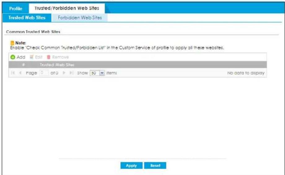 Profile Trusted/Forbidden Web Sites Trusted Web Sites Forbidden Web Sites Common Trusted Web Sites Note: Enable "Check Common Trusted/Forbidden List" in the Custom Service of profile to apply all these websites. Add Edit Remove # Trusted Web Sites Page 0 or 0 Snow 50 items No data to display Apply Reset
