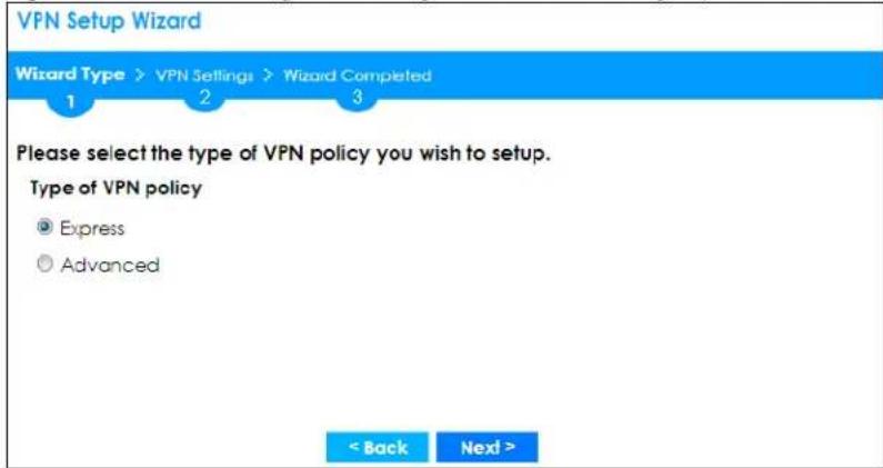 VPN Setup Wizard Wizard Type > VPN Settings > Wizard Completed 1 2 3 Please select the type of VPN policy you wish to setup. Type of VPN policy Express Advanced < Back Next >