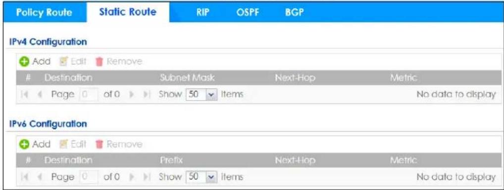 Policy Route Static Route RIP OSPF BGP IPv4 Configuration + Add Edit Remove Destination Subnet Mask Next-Hop Metric Page 0 of 0 Show 50 items No data to display IPv6 Configuration + Add Edit Remove Destination Prefix Next-Hop Metric Page 0 of 0 Show 50 items No data to display