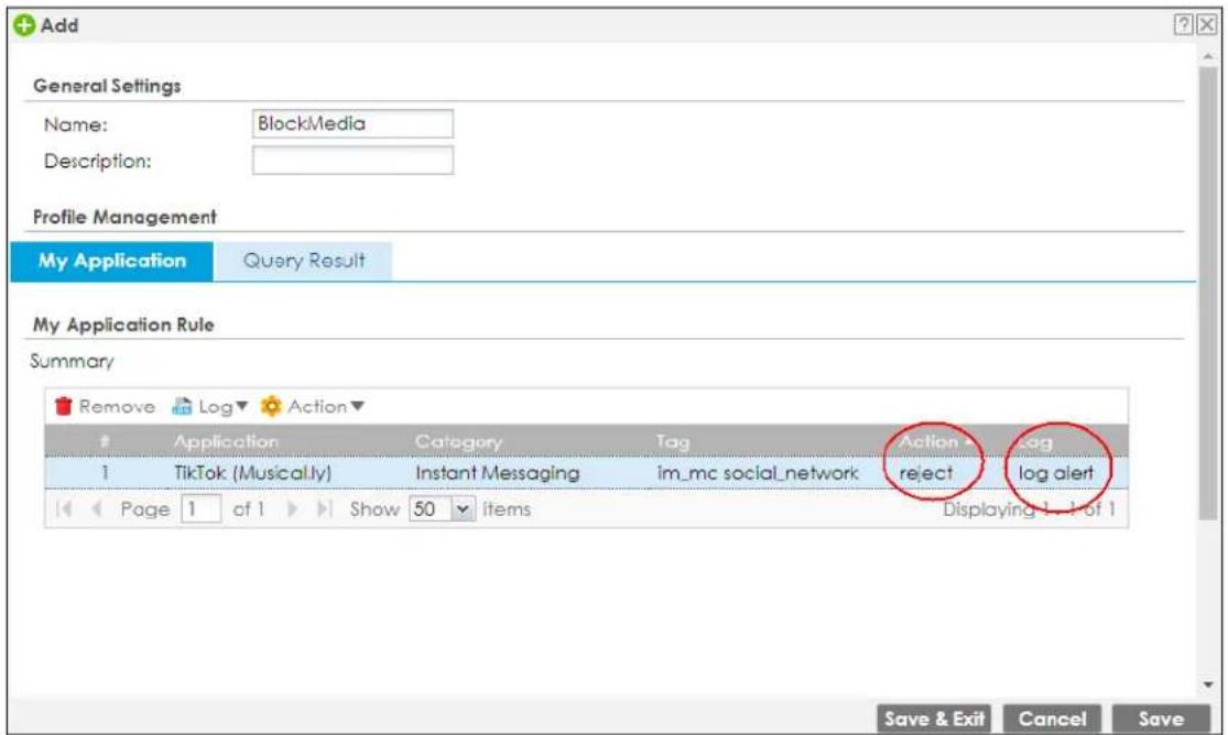 Add General Settings Name: BlockMedia Description: Profile Management My Application Query Result My Application Rule Summary Remove Log Action Application Category Tag Action Tag 1 TikTok (Musically) Instant Messaging im_mc social_network reject log alert Page 1 of 1 Show 50 items Displaying 1-1 of 1 Save & Exit Cancel Save