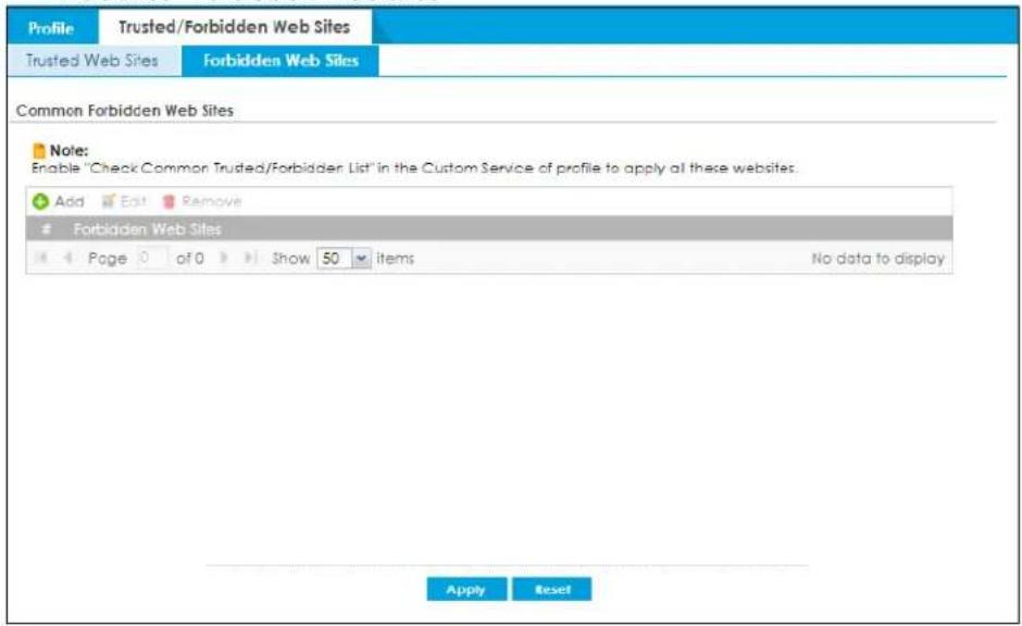 Profile Trusted/Forbidden Web Sites Trusted Web Sites Forbidden Web Sites Common Forbidden Web Sites Note: Enable "Check Common Trusted/Forbidden List" in the Custom Service of profile to apply at these websites. Add Edit Remove Forbidden Web Sites Page 0 of 0 show 50 items No data to display Apply Reset