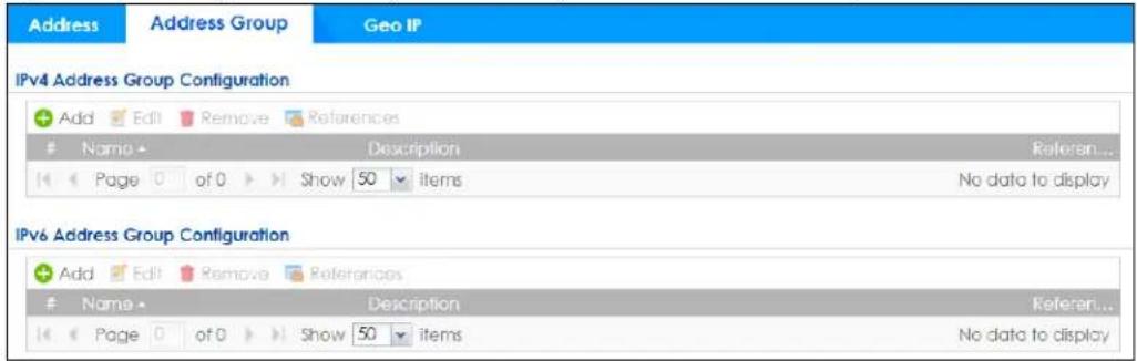 Address Address Group Geo IP IPv4 Address Group Configuration Add Edit Remove References Name Description Referen... Page 0 of 0 Show 50 items No data to display IPv6 Address Group Configuration Add Edit Remove References Name Description Referen... Page 0 of 0 Show 50 items No data to display