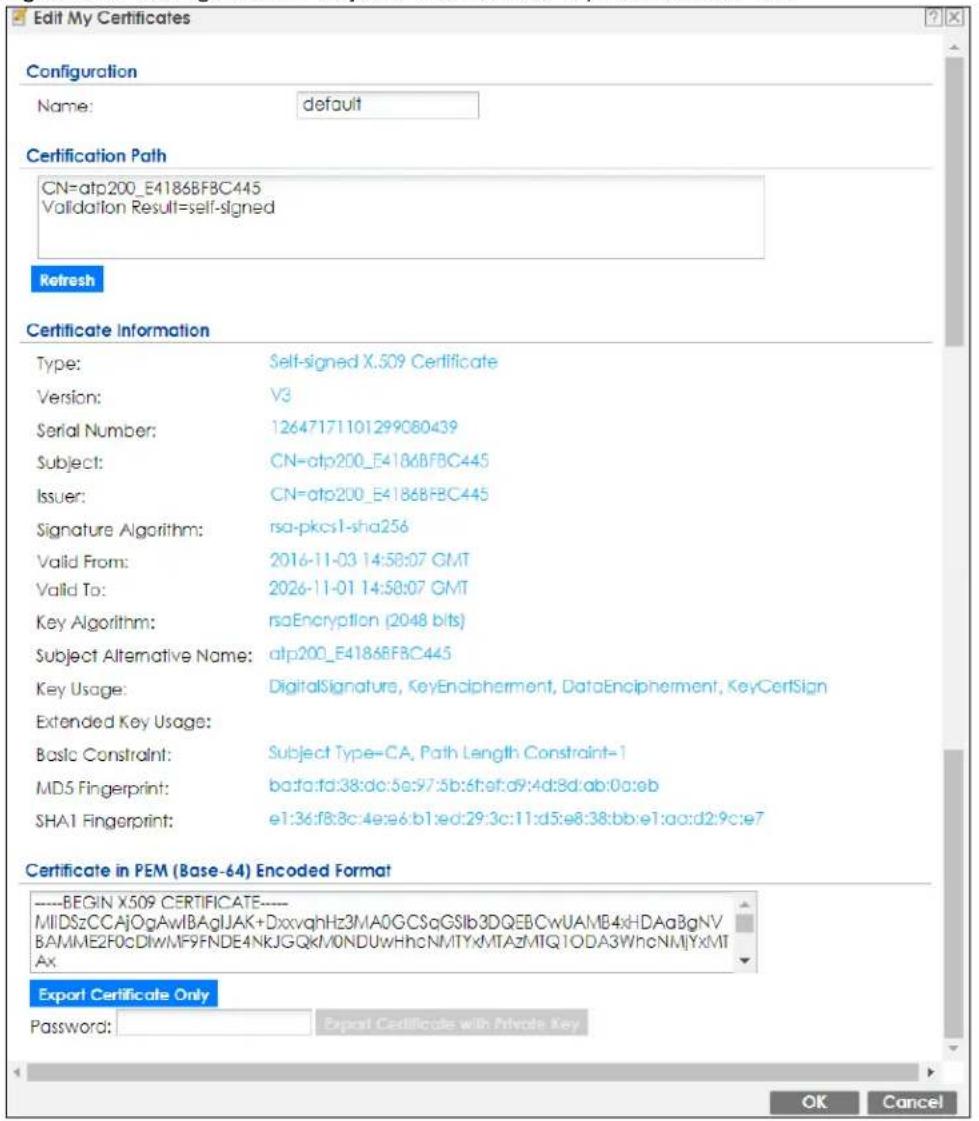 Edit My Certificates Configuration Name: default Certification Path CN=atp200_E4186BFBC445 Validation Result=self-signed Refresh Certificate Information Type: Self-signed X.509 Certificate Version: V3 Serial Number: 12647171101299080439 Subject: CN=atp200_E4186BFBC445 Issuer: CN=atp200_E4186BFBC445 Signature Algorithm: rsa-pkcs1-sha256 Valid From: 2016-11-03 14:58:07 GMT Valid To: 2026-11-01 14:58:07 GMT Key Algorithm: rsaEncryption (2048 bits) Subject Alternative Name: atp200_E4186BFBC445 Key Usage: DigitalSignature, KeyEncipherment, DataEncipherment, KeyCertSign Extended Key Usage: Basic Constraint: Subject Type=CA, Path Length Constraint=1 MD5 Fingerprint: bata:fd:38:dc:5e:97:5b:6f:ef:d9:4d:8d:ab:0a:eb SHA1 Fingerprint: e1:36:f8:8c:4e:e6:b1:ed:29:3c:11:d5:e8:38:bb:e1:a:c:d2:9:c:e7 Certificate in PEM (Base-64) Encoded Format ----BEGIN X509 CERTIFICATE---- MIDSzCCAjOgAwlBAglJAK+DixvqHz3MA0GCSaGSlb3DQEBCwUAMB4xHDAaBgNV BAMME2F0cDIwMF9FNDE4NKJGQkM0NDUwHhcNMTYxMTAzMTQTODA3WhcNMjYxMTAx Export Certificate Only Password: Export Certificate with Private Key OK Cancel