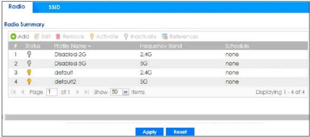 Radio SSID Radio Summary Add Edit Remove Activate Inactivate References Status Profile Name Frequency Band Schedule 1 Disabled-2G 2.4G none 2 Disabled-5G 5G none 3 default 2.4G none 4 default2 5G none Page 1 of 1 Show 50 Items Displaying 1 - 4 of 4 Apply Reset
