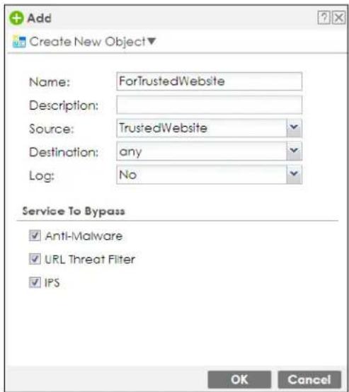 Add Create New Object▼ Name: ForTrustedWebsite Description: Source: TrustedWebsite Destination: any Log: No Service To Bypass Anti-Malware URL Threat Filter IPS OK Cancel