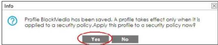 Profile BlockMedia has been saved. A profile takes effect only when it is applied to a security policy. Apply this profile to a security policy now? Yes No