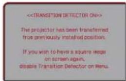 > The projector has been transferred from previously installed position. If you wish to have a square maps on screen again, disable Transition Detector on Menu.