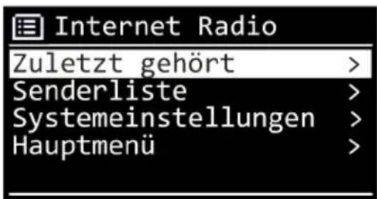 Internet Radio Zuletzt gehört > Senderliste > Systemeinstellungen > Hauptmenü >