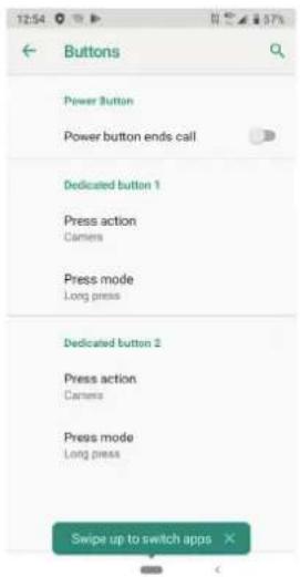 Buttons Power Button Power button ends call Dedicated button 1 Press action Camers Press mode Long press Dedicated button 2 Press action Camers Press mode Long press Swipe up to switch apps