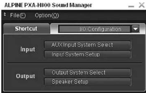 ALPINE PXA-H800 Sound Manager File(E) Option(O) Shortcut I/O Configuration Input AUX Input System Select Input System Setup Output Output System Select Speaker Setup