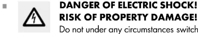 DANGER OF ELECTRIC SHOCK! RISK OF PROPERTY DAMAGE! Do not under any circumstances switch