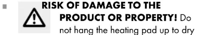 RISK OF DAMAGE TO THE PRODUCT OR PROPERTY! Do not hang the heating pad up to dry