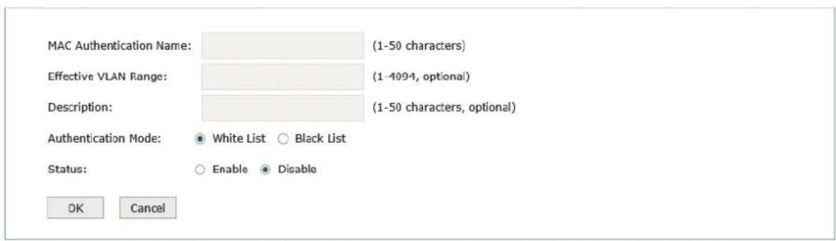 MAC Authentication Name: (1-50 characters) Effective VLAN Range: (1-4094, optional) Description: (1-50 characters, optional) Authentication Mode: White List Black List Status: Enable Disable OK Cancel