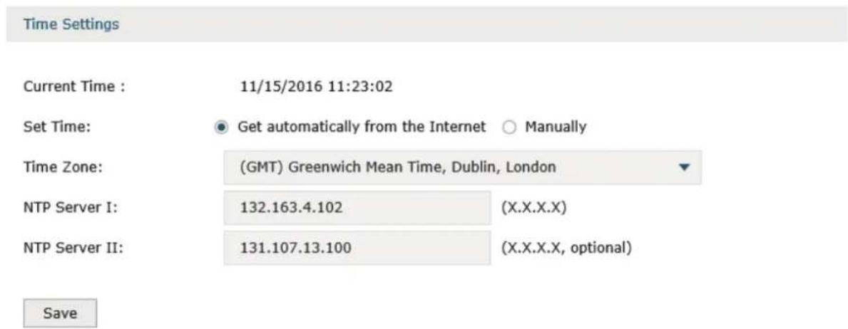 Time Settings Current Time : 11/15/2016 11:23:02 Set Time: ● Get automatically from the Internet ○ Manually Time Zone: (GMT) Greenwich Mean Time, Dublin, London NTP Server I: 132.163.4.102 (X.X.X.X) NTP Server II: 131.107.13.100 (X.X.X.X, optional) Save