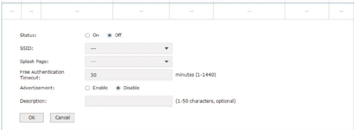 -- -- -- -- -- -- -- Status: ○ On ● Off SSID: --- ▼ Splash Page: --- ▼ Free Authentication Timeout: 30 minutes (1-1440) Advertisement: ○ Enable ● Disable Description: (1-50 characters, optional) OK Cancel