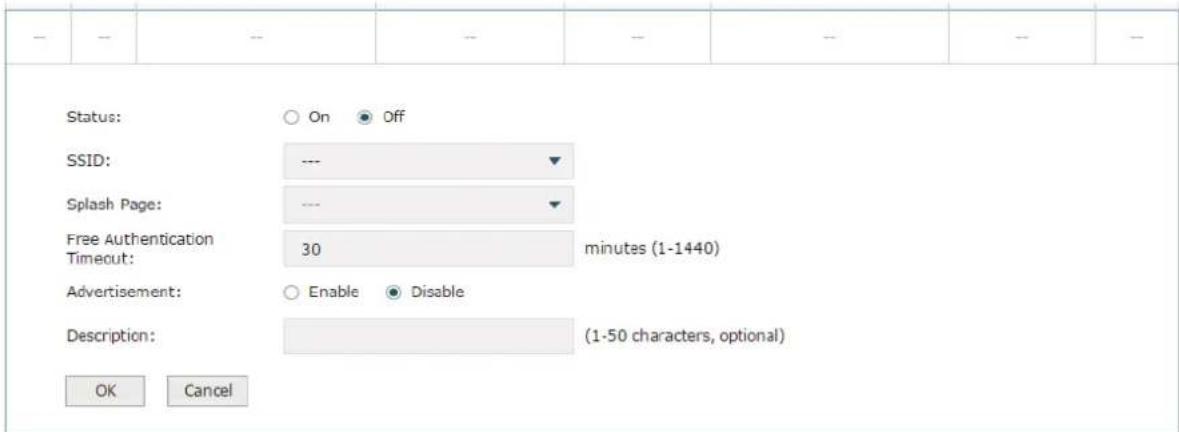 Status: ○ On ● Off SSID: --- ▼ Splash Page: --- ▼ Free Authentication Timeout: 30 minutes (1-1440) Advertisement: ○ Enable ● Disable Description: (1-50 characters, optional) OK Cancel