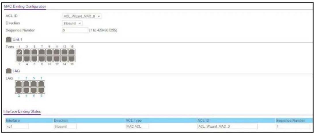 MAC Binding Configuration ACL ID ACL_Wizard_MAC_0 Direction Inbound Sequence Number 0 (1 to 4294967295) Unit 1 Ports 1 3 5 7 9 11 13 15 2 4 6 8 10 12 14 16 LAG LAG 1 3 5 7 2 4 6 8 Interface Binding Status Interface Direction ACL Type ACL ID Sequence Number xp1 Inbound MAC ACL ACL_Wizard_MAC_0 1