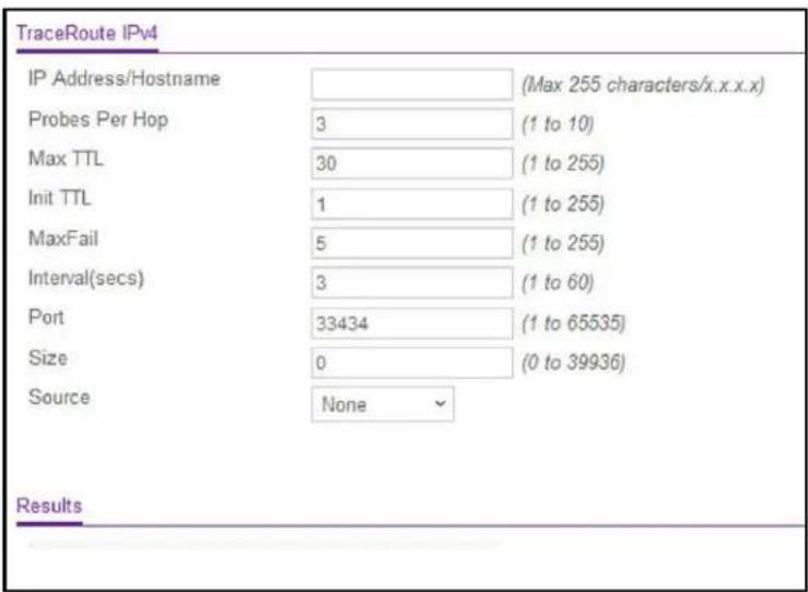 TraceRoute IPv4 IP Address/Hostname Probes Per Hop Max TTL Init TTL MaxFail Interval(secs) Port Size Source (Max 255 characters/x.x.x.x) (1 to 10) (1 to 255) (1 to 255) (1 to 255) (1 to 60) (1 to 65535) (0 to 39936) None Results