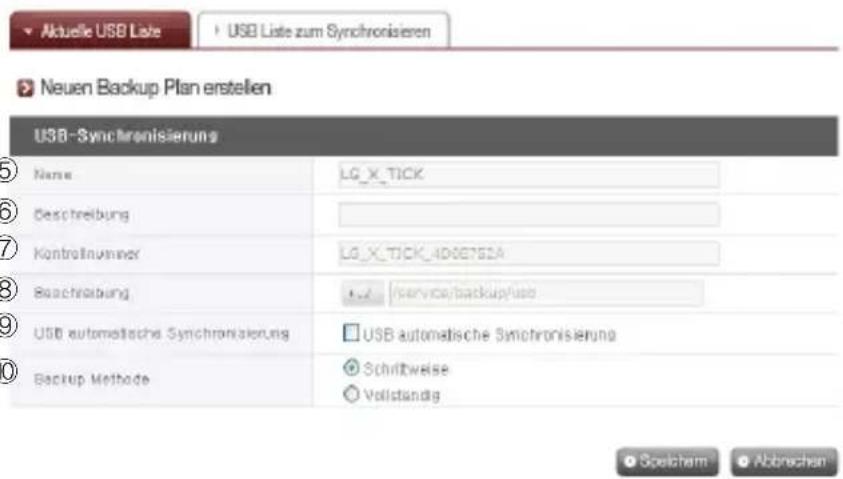 Aktuelle USB Liste USB Liste zum Synchronisieren Neuen Backup Plan erstellen USB-Synchronisierung Name LG_X_TICK Beschreibung Kontrollnummer LG_X_TICK_4006752A Beschreibung ✓ /service/backup/usb USB automatische Synchronisierung USB automatische Synchronisierung Backup Methode Schriftweise Vollständig Spelcham Abbrachen