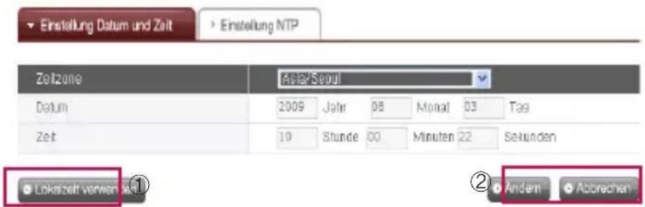 Einstellung Datum und Zeit Einstellung NTP Zeitzone Asia/Seoul Datum 2009 Jahr 08 Monat 03 Tag Zeit 10 Stunde 00 Minuten 22 Sekunden Lokazelt verwenden Andern Abrechen