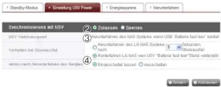 Standby-Modus Einstellung USV Power Energiesparens Herunterfahren Synchronisierung mit USV Zulassen Sperren USV Verbindungsart Herunterfahren des NAS Systems wenn USB "Batterie fast leer" wirdet Verhalten bei Stronausfall Herunterfahren des LG NAS Systems 5 Selunden nach Stronausfall Runterfahren LG NAS wen USV "Batterie fast leer"Stand weiterakt Aktion nach Herunterfahren des Geräfte Eingeschaltet lassen Ausgaben Ancient Abbrachen