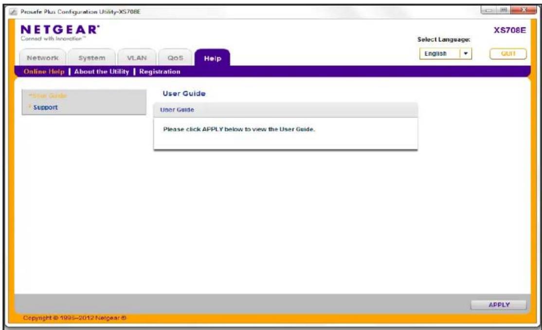Prosafe Plus Configuration Utility-XS708E NETGEAR® Connect with Innovation™ Network System VLAN QOS Help Online Help About the Utility Registration User Guide Support User Guide Please click APPLY below to view the User Guide. XS708E Select Language: English GUI APPLY Copyright © 1995-2012 Netgear ©