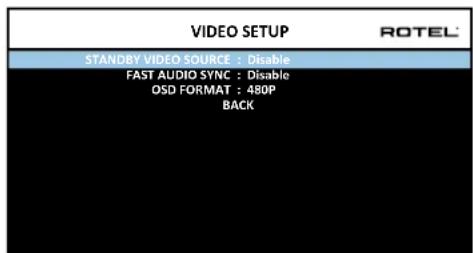 VIDEO SETUP STANDBY VIDEO SOURCE : Disable FAST AUDIO SYNC : Disable OSD FORMAT : 480P BACK