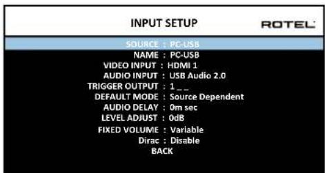 INPUT SETUP SOURCE : PC-USB NAME : PC-USB VIDEO INPUT : HDMI 1 AUDIO INPUT : USB Audio 2.0 TRIGGER OUTPUT : 1 _ DEFAULT MODE : Source Dependent AUDIO DELAY : 0m sec LEVEL ADJUST : 0dB FIXED VOLUME : Variable Dirac : Disable BACK