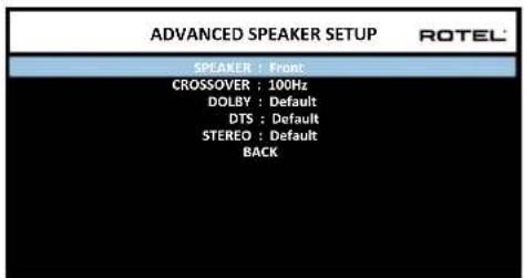 ADVANCED SPEAKER SETUP ROTEL SPEAKER : Front CROSSOVER : 100Hz DOLBY : Default DTS : Default STEREO : Default BACK