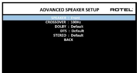 ADVANCED SPEAKER SETUP ROTEL SPEAKER : Front CROSSOVER : 100Hz DOLBY : Default DTS : Default STEREO : Default BACK