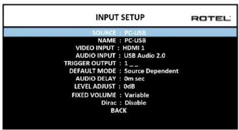 INPUT SETUP SOURCE : PC-USB NAME : PC-USB VIDEO INPUT : HDMI 1 AUDIO INPUT : USB Audio 2.0 TRIGGER OUTPUT : 1._ DEFAULT MODE : Source Dependent AUDIO DELAY : 0m sec LEVEL ADJUST : 0dB FIXED VOLUME : Variable Dirac : Disable BACK