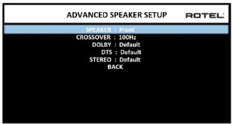 ADVANCED SPEAKER SETUP ROTEL SPEAKER : Front CROSSOVER : 100Hz DOLBY : Default DTS : Default STEREO : Default BACK