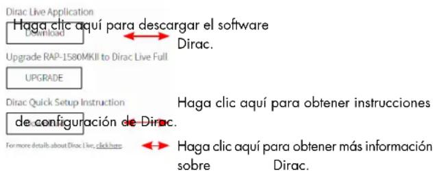 Dirac Live Application Haga clic aquí para descargar el software Download Upgrade RAP-1580MKII to Dirac Live Full UPGRADE Dirac Quick Setup Instruction de configuración de Dirac. For more details about Dirac Live, click here Haga clic aquí para obtener instrucciones de configuración de Dirac. Haga clic aquí para obtener más información sobre Dirac.
