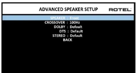 ADVANCED SPEAKER SETUP ROTEL SPEAKER : Front CROSSOVER : 100Hz DOLBY : Default DTS : Default STEREO : Default BACK